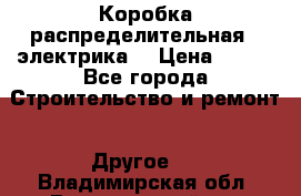 Коробка распределительная  (электрика) › Цена ­ 500 - Все города Строительство и ремонт » Другое   . Владимирская обл.,Вязниковский р-н